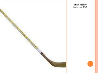 Stick hockey
hielo por 25€
 