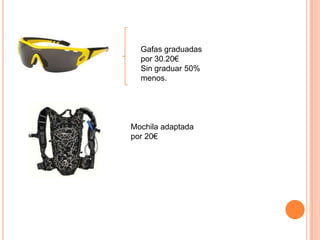 Gafas graduadas
por 30.20€
Sin graduar 50%
menos.
Mochila adaptada
por 20€
 