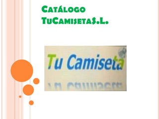 CATÁLOGO
TUCAMISETAS.L.
 