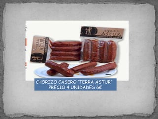 CHORIZO CASERO “TERRA ASTUR“
PRECIO 4 UNIDADES 6€
 