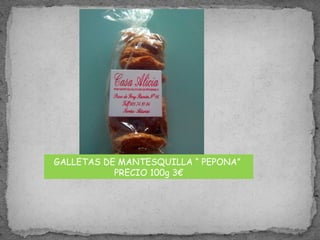 GALLETAS DE MANTESQUILLA “ PEPONA”
PRECIO 100g 3€
 