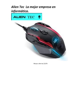 Alien Tec La mejor empresa en
informática.
Mouse: alien tec $1276
 
