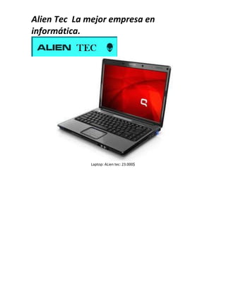 Alien Tec La mejor empresa en
informática.
Laptop: ALien tec: 23.000$