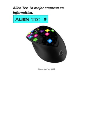Alien Tec La mejor empresa en
informática.
Mouse: Alien Tec: 5000$