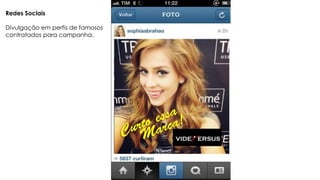 Redes Sociais
Divulgação em perfis de famosos
contratados para campanha.
 