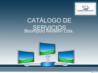 CATÁLOGO DE
SERVICIOSBicomputo Medellín Ltda.
 