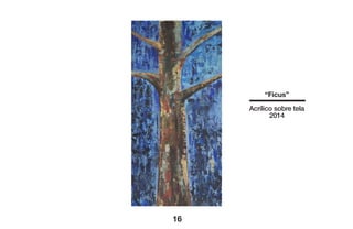 “Ficus”
Acrílico sobre tela
2014
16
 