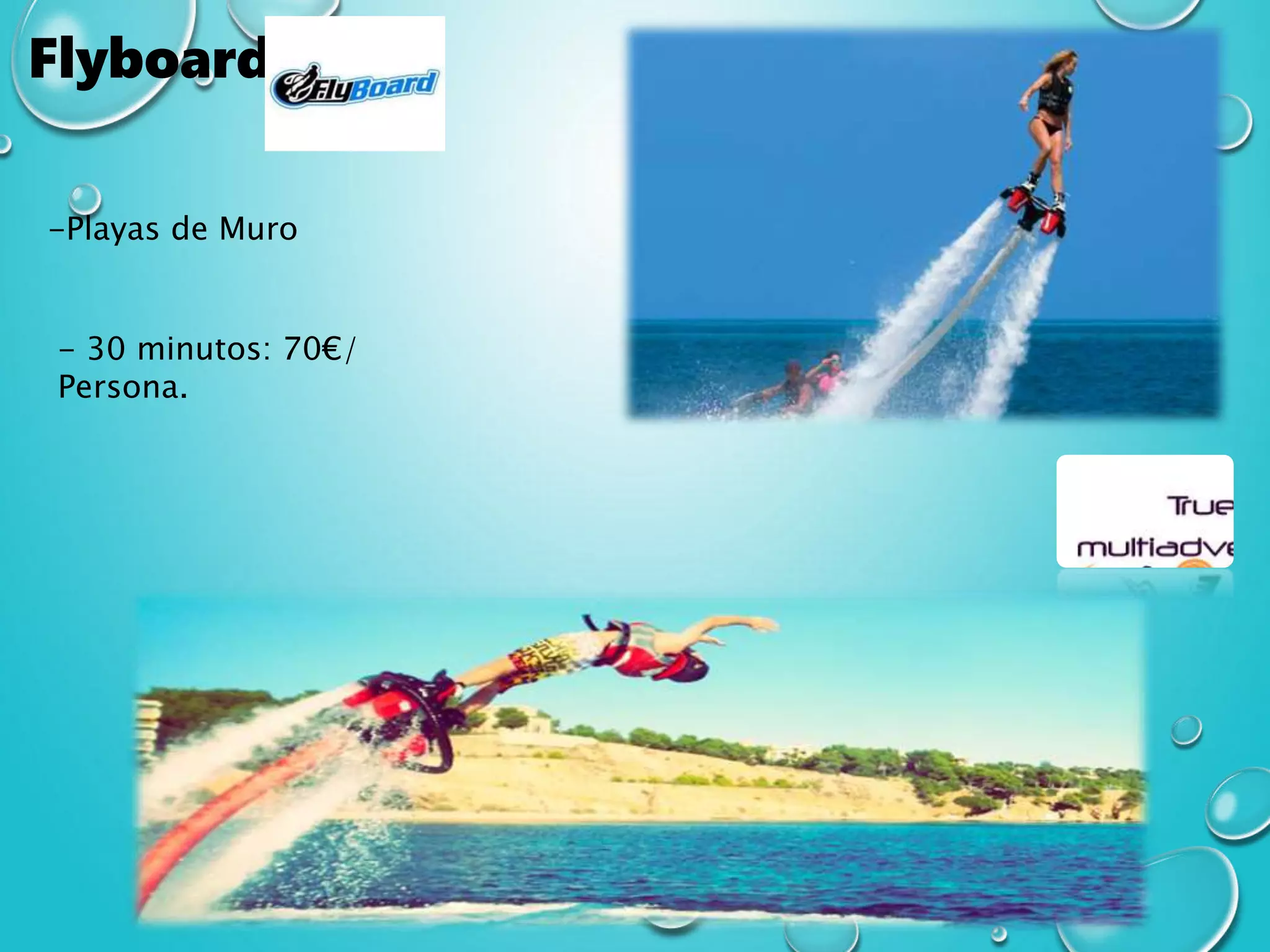 Flyboard
-Playas de Muro
- 30 minutos: 70€/
Persona.
 