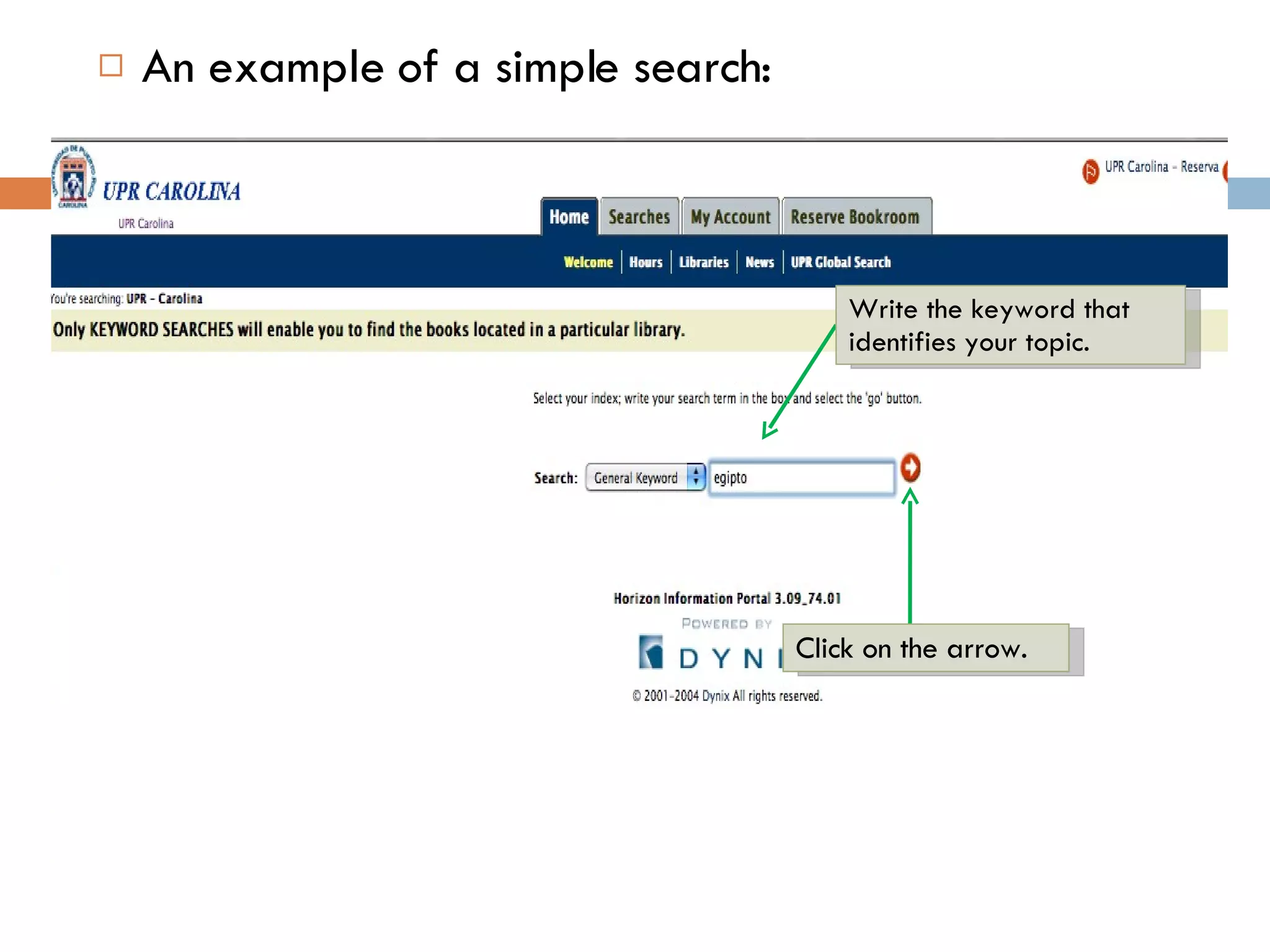 An example of a simple search: Write the keyword that identifies your topic.  Click on the arrow. 