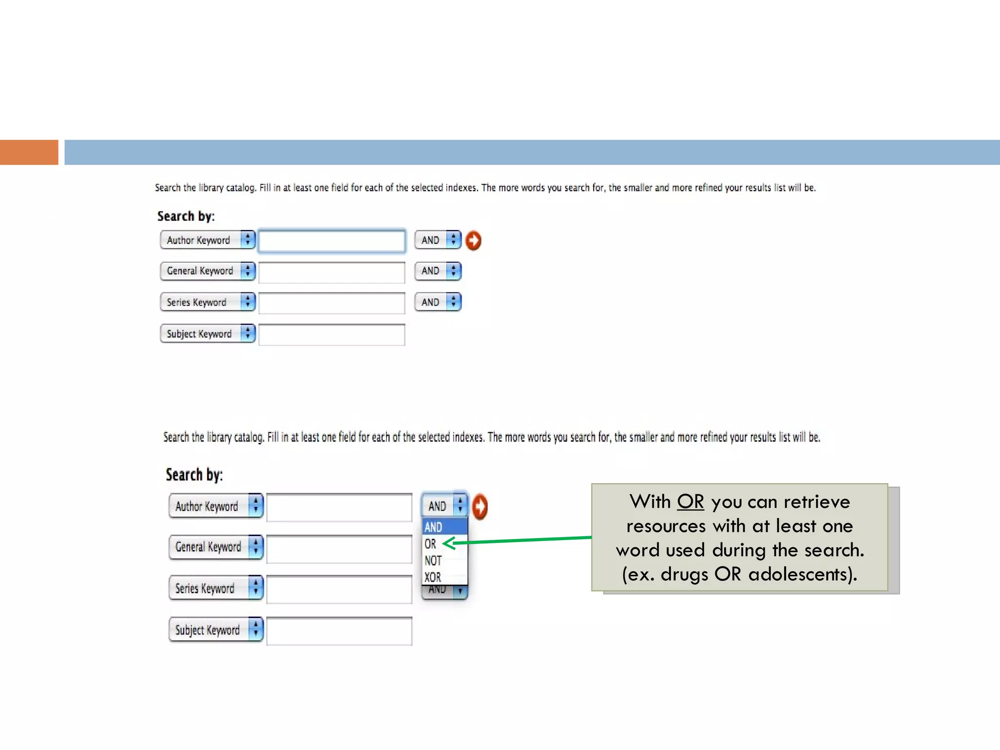 With  OR  you can retrieve resources with at least one word used during the search. (ex. drugs OR adolescents). 