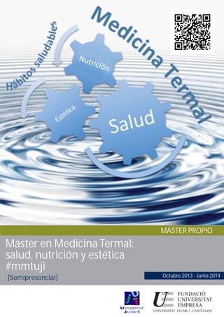 MÁSTER PROPIO
Máster en Medicina Termal:
salud, nutrición y estética
#mmtuji
[Semipresencial] Octubre 2013 - Junio 2014
 