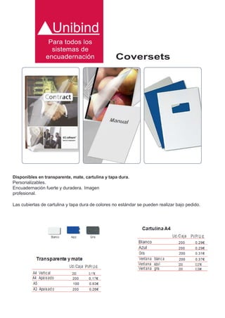 Para todos los
sistemas de
encuadernación

Coversets

Disponibles en transparente, mate, cartulina y tapa dura.
Personalizables.
Encuadernación fuerte y duradera. Imagen
profesional.

Las cubiertas de cartulina y tapa dura de colores no estándar se pueden realizar bajo pedido.

Para todos los
sistemas de
encuadernación

 