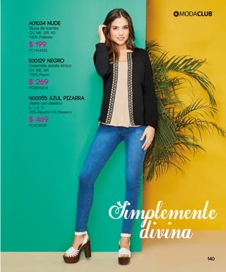 Simplemente
divina
A01034 NUDE
Blusa de tirantes
CH, ME, GR, XG
100% Poliéster
$ 199
PC1414932
E00129 NEGRO
Ensamble detalle étnico
CH, ME, GR
100% Rayón
$ 269
PC8620214
N00055 AZUL PIZARRA
Jeans con elástico
5, 7, 9, 11
95% Algodón 5% Elastano
$ 469
PC4735281
140
 