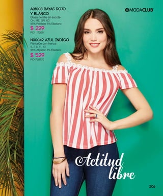 Actitud
libre
A01003 RAYAS ROJO
Y BLANCO
Blusa detalle en escote
CH, ME, GR, XG
95% Poliéster 5% Elastano
$ 229
PC1117209
N00042 AZUL íNDIGO
Pantalón con trenza
5, 7, 9, 11, 13
95% Algodón 5% Elastano
$ 529
PC4739770
206
 