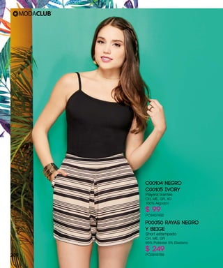 C00104 NEGRO
C00105 IVORY
Playera tirantes
CH, ME, GR, XG
100% Algodón
$ 99
PC9407492
P00050 RAYAS NEGRO
Y BEIGE
Short estampado
CH, ME, GR
95% Poliéster 5% Elastano
$ 249
PC0918789209
 