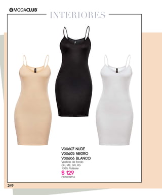 INTERIORES
V00607 NUDE
V00605 NEGRO
V00606 BLANCO
Vestido de fondo
CH, ME, GR, XG
100% Poliéster
$ 129
PC1009714
249
 