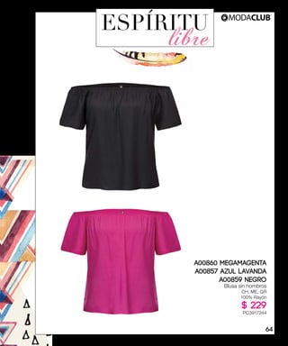 ESPÍRITU
libre
A00860 MEGAMAGENTA
A00857 AZUL LAVANDA
A00859 NEGRO
Blusa sin hombros
CH, ME, GR
100% Rayón
$ 229
PC3917244
64
 