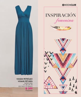 INSPIRACIÓN
femenina
V00234 PETRóLEO
V00608 PETUNIA
Vestido largo
CH, ME, GR, XG
95% Rayón 5% Elastano
$ 399
PC9229985
82
 
