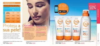    
1918
25–50
25–50
20–25
10–15
25
15–25
10–15
10
ELEVADA
BAIXA/
MÉDIA
TIPODEPELE
INTENSIDADE DO SOL
ESCURA
CLARA
NORMAL
MUITO
CLARA E
CRIANÇAS
ESCOLHA O PROTETOR SOLAR MAIS
INDICADO PARA O SEUTIPO DE PELE
PROTEÇÃO SOLAR
www.oriﬂame.ptEMDESTAQUE
Proteja a
sua pele!Desfrutar do sol de forma segura é da
máxima importância caso pretenda
proteger a sua pele. Lembre-se destas
regras simples e assegure uma pele
saudável e um bronzeado deslumbrante.
APLICAÇÃO PRÉVIA
É importante aplicar o protetor
solar pelo menos 20 minutos
antes da exposição ao sol, para
que a pele absorva o creme.
REAPLIQUE
A proteção solar nunca é
demais. Reaplique o protetor
solar pelo menos a cada 2
horas. Os ingredientes ativos
não serão tão eﬁcazes após este
tempo. Se transpirar ou se for
ao banho, é boa ideia aplicar
com maior frequência.
CONTROLEAS HORAS
Evite longos períodos de tempo
ao sol, especialmente entre as
10:00 e as 15:00, quando o sol
está mais forte.
VERIFIQUEAVALIDADE
Usar um protetor solar que já
passou da data de validade é
perigoso pois o ingrediente
ativo nos produtos deteriora-se
com o tempo.
QUAISQUER 21)
COM
50%DESCONTO2)
1)
deverá indicar os 2 códigos
que pretende adquirir
2)
calculado com base no
preço normal
DICAS PARA UM BRONZEADO SEGURO
EM DESTAQUE
Apple,ologodaApple,iPad,eiPhonesãomarcasregistadasdaAppleInc.,
registadanosEUAeoutrospaíses.AAppStoreéumamarcadeserviçodaAppleInc.
 Loção Solar Baixa Proteção SPF 10 para o Rosto e Corpo
Sun Zone 150 ml.
23293 €15,00 €9,95
 Loção Solar Média Proteção SPF 15 para o Rosto e Corpo
Sun Zone 150 ml.
23294 €15,00 €9,95
 Loção Solar Elevada Proteção SPF 30 para o Rosto e
Corpo Sun Zone 150 ml.
23296 €20,00 €13,95
 Spray Corporal Textura Leve Média Proteção com SPF 25
Sun Zone 150 ml.
30171 €22,00 €14,95
APP GRÁTIS
SUN COACH
Faça o download desta
aplicação naApp store e receba
dicas de cuidados solares!
 