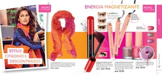 30516 Snow White
30951 Macchiato
30952 Pink Blush
30953 Fancy Lavender
Color correct
30516
Color correct
30516SnowWhite
30517 Go Taupe
30517GoTaupe
30518 Midnight Black
30518MidnightBlack
30951Macchiato
30952PinkBlush
30953
Fancy
Lavender




4746
 Lenço New York Fantástico lenço em poliéster, com
bolas, para adicionar um toque de originalidade a qualquer
toilette! As cores emocionantes em magenta e laranja são
ideais para esta estação. Dimensões: 60 x 180 cm.
27714 €9,95
 Máscara de Pestanas Volume
Very Me O seu olhar vai despertar
paixões. Uma Escova de Alta Deﬁnição e
uma Fórmula Suave para dar às pestanas
o máximo de volume. 8 ml.
20533 €8,00 €5,95
NOVO
EDIÇÃO LIMITADA
NOVO
EDIÇÃO LIMITADA
ESCOVA XL PARA
PESTANAS
ULTRAVOLUMOSAS
SOMBRAS
DE OLHOS
CREMOSAS E
BRILHANTES
VERNIZES
IRIDESCENTES
www.oriﬂame.ptJOVEM
ENERGIA MAGNETIZANTE
SUPERDICA!
Poderá utilizar o Lápis de
Olhos como sombra ou
delineador de olhos!
 Lápis de Olhos New York Very Me
Para olhos que brilham como as luzes de
Manhattan! Delineadores de olhos jumbo
ultracremosos e superbrilhantes, que poderá
usar como delineador ou sombra de olhos.
Utilize um ou combine mais para o máximo
de intensidade. 1,8 g.
€8,00 €5,95
 Vernizes New York Very Me Com
um brilho iridescente que lembra a energia
de Nova Iorque! Vernizes brilhantes, com
cores subtis! 8 ml.
€8,00 €5,95
ESTILO
DESCONTRAÍDO
CITADINO E
 