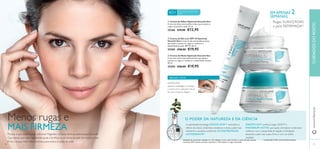 


5756
 Creme de Noite Optimals Smooth Out
Creme de noite antienvelhecimento que ajuda a
suavizar as rugas e a melhorar a elasticidade da pele.
50 ml.
25204 €28,00 €19,95
 Creme de Dia com SPF 10 Optimals
Smooth Out Creme de dia antienvelhecimento,
que ajuda a suavizar as rugas e a melhorar a
elasticidade da pele. SPF 10. 50 ml.
25205 €28,00 €19,95
 Creme de Olhos Optimals Smooth Out
Creme de olhos antienvelhecimento que suaviza as
rugas e preenche a pele. 15 ml.
25266 €19,00 €12,95
Para todos os tipos de
pele40+
O PODER DA NATUREZA E DA CIÊNCIA
INSTRUÇÕES
Aperte a embalagem e massaje
o creme com o aplicador roll-on,
tal como mostra a imagem.
2)
Comparação InVitro versus Arandos Europeus1)
Avaliação do consumidor realizada em 136 mulheres a usar o creme de dia e o creme de noite durante
2 semanas.86% notaram uma pele mais ﬁrme e 79% notaram as rugas suavizadas.
www.oriﬂame.ptCUIDADOSDOROSTO
Menos rugas e
MAIS FIRMEZA
Porque é que optámos por adicionar Magnésio na nossa fórmula patenteada Optimals?
Concluímos que este ingrediente ajuda a fortiﬁcar a estrutura da pele, tornando-a mais
ﬁrme e macia.Além disso, funciona para todos os tipos de pele!
EMAPENAS 2
SEMANAS
Rugas SUAVIZADAS
e pele REFIRMADA1)
A patenteada tecnologia LINGON 50:50™ neutraliza os
efeitos dos danos ambientais oxidativos e deixa a pele mais
resistente e saudável, conferindo 3X MAIS PROTEÇÃO
ANTIOXIDANTE2)
SMOOTH OUT combina Lingon 50:50™ e
MAGNESIUM+ACTIVE, que ajuda a fortalecer a estrutura
cutânea e com a capacidade de regular a hidratação,
deixando a pele mais suave, ﬁrme e com um brilho
saudável.
Aplicador roll-on
 