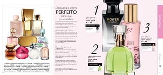 
LOVELY GARDENLOVELY GARDEN
POWERWOMAN
SEDUCTIVE MUSKSEDUCTIVE MUSK



 








8180
 Eau de Toilette
Seductive Musk 50 ml.
25447 €20,00
€13,95
1
2
3
 21676 Eau de Toilette Eclat Weekend 50 ml. €33,00.  24169 Eau de Parfum Giordani
Gold 50 ml. €33,00.  30128 Eau de Toilette Eclat Femme 50 ml. €33,00.  23853 Eau de
Parfum Paradise 50 ml. €40,00.  23624 Eau de Parfum More by Demi 50 ml. €40,00.
 30122 Eau de Toilette Imagination 50 ml. €29,00.  11367 Eau de Parfum Amber Elixir
50 ml. €33,00.  22446 Eau de Toilette Delicacy 50 ml. €29,00.  18957 Eau de Parfum
Precious Moments 50 ml. €33,00.  30026 Eau de Parfum Lady Avebury 50 ml. €40,00.
Descubra o aroma
A sua fragrância diz muito sobre a sua
personalidade e emoldura a forma como o
mundo a vê. Faça uma escolha inteligente e
mostre a sua personalidade.
1.É lutadora?Tem paixão e carisma?
A sua carreira poderá ser um ponto-chave na
sua vida. Poderá ser uma mulher que dá 110%
em tudo o que faz. Seja como for, adora sentir
que tem tudo sob controlo e vive para ganhar.
Um aroma com especiarias é ideal para a
mulher ambiciosa e que sabe exatamente o
que quer. Mostre toda a sua personalidade
com PowerWoman.
2.É uma mulher alegre e tem um
espírito livre?
Recebe cada dia com um sorriso e gosta de
passar tempo ao ar livre, a sentir o sol na sua
pele e o vento no seu cabelo?
Nada bate um aroma leve, fresco e ﬂoral, que
capte a essência da felicidade pura. Vai adorar
Lovely Garden.
3.Gosta de se sentir atraente e sensual?
É atrevida, mas soﬁsticada ao mesmo tempo.
Feminina, mas sedutora. E nada a faz sentir-se
mais atraente do que exibir a sua maneira de
ser ao mundo!
Uma fragrância forte e sensual passa
exatamente essa mensagem. Expresse-se com
Seductive Musk.
GENGIBRE,ROSA,
PATCHOULI
NOTA DE LEITE,
ORQUÍDEA,
RUIBARBO
ROSA,NOTA DE
ALMÍSCAR,MADEIRA
DE CAXEMIRA
PERFEITO
para a sua
personalidade
www.oriﬂame.ptFRAGRÂNCIAS
 Eau de Toilette
Power Woman 50 ml.
26769 €33,00
€22,95
 Eau de Toilette Lovely
Garden 50 ml.
23838 €29,00
€19,95
 