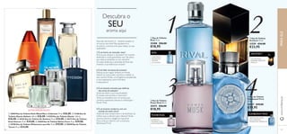 







FLAMBOYANT PRIVÉ
POWER MUSK
RIVAL
ARCHITECT
9392
2 Eau de Toilette
Architect 75 ml.
21559 €34,00
€23,95
 Eau de Toilette
Rival 75 ml.
25488 €26,00
€18,95
4 Eau de Toilette
Flamboyant Privé
75 ml.
24737 €29,00
€19,95
3 Eau de Toilette
Power Musk 50 ml.
25472 €26,00
€18,95
1
 30059 Eau de Toilette Dark Wood Men´s Collection 75 ml. €26,00.  13168 Eau de
Toilette Glacier Athletic 100 ml. €26,00.  8150 Eau de Toilette Glacier 100 ml.
€26,00.  26763 Eau de Toilette Sir Avebury 75 ml. €34,00.  30173 Eau de Toilette
Eclat Homme 75 ml. €34,00.  23828 Eau de Toilette Native Force 75 ml. €29,00.
 25396 Eau de Toilette Midsummer para Ele 75 ml. €29,00.  25048 Eau de Toilette
Tycoon 75 ml. €34,00.
Descubra o
Que tipo de homem é – sensível, ousado ou
um pouco dos dois? Nós ajudamo-lo a
encontrar o aroma certo para realçar as suas
qualidades!
2.É um líder em busca do sucesso?
Esforça-se por seguir sempre em frente,
inspirar os outros pelo caminho e realizar os
seus sonhos? Então, uma fragrância amadeirada
e com especiarias, como Architect,
é ideal para si!
3.É um homem atraente que desfruta
das armas da sedução?
Gosta de exibir a sua masculinidade?
É ousado, extrovertido e charmoso?
Torne-se irresistível com um aroma que
combine especiarias intensas e soﬁsticação –
Power Musk.
4.É um homem moderno,com um
sentido de estilo único?
Gosta de estar sempre bem e de desfrutar do
melhor que a vida tem para oferecer? Exala
carisma, charme e elegância masculina?
Viva a vida ao máximo com a exclusiva
Flamboyant Privé.
1.É um herói,um vencedor nato?
Procura ser sempre o vencedor? Um homem
destinado a coisas grandiosas, que não deixa
que nada se atravesse no seu caminho?
As notas dinâmicas e atrevidas de Rival vão
mostrar a sua essência ao mundo!
SEU
aroma aqui
CAFÉ PRETO,
FOLHAS DE
VIOLETA,
VU-HUONG
ALMÍSCAR,
MADEIRA OUD,
NOZ-MOSCADA
CICUTAAZUL,
MADEIRA SEQUOIA,
TABACO
FRUTOS DE ÁGUA,
SAL MARINHO,
MUSGO DE CARVALHO
www.oriﬂame.ptPARAELE
ÚLTIMA APRESENTAÇÃO
 