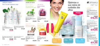 LIMPEZAS E TÓNICO                                                  CREMES DE NOITE                                                                                                                                       Optimize a
Sinta a sua pele revitalizada e limpa                              MATTE TOUCH™
                                                                                                                                                                                                                         sua rotina de
                                                                                                                                                                                                                                                                                                            Para todos
                                                                                          TIME RELAX                                                                                                                                                                                                        os tipos
                                                                                                                                                                                                                                                                                                                           Para
                                                                                                                                                                                                                                                                                                                           todas as
                                                                                                                                                                                                                                                                                                            de pele        idades
                                                                   Dê à sua pele um       Atenue as linhas
                                                                   acabamento sem brilho! ﬁnas!                                                                                                                          cuidados dos                                                        SKIN ENERGY

                                                                                                                                                                                                                         olhos
                                                                                                                                                                                                                                                                                              Optimals
                                                                                                                                                                                                                                                                                             Skin Energy Eye Cream
                                                                                                                                                                                                                                                                                             Creme de Olhos Optimals Skin
                                                                                                                                                                                                                                                                                             Energy

                                                                                                                                                                                                                                                      NOVO
                                                                                                                                                                                                                                                                                            Especialmente formulado para a zona
                               
                                                                                                                                                                                                                                                                                          do contorno dos olhos, com Vitamina
                                                                                                                                                                                                                                                  EDIÇÃO LIMITADA                            C, partículas reﬂectoras de luz e
                                                                                                                                                                                                                                                                                             minerais para uma pele mais brilhante.
                                                                                                                                                                                                                                                                                             15 ml.
                                                                                                                                                                                                                                                                                             24345                    €20,00
                                                                                                                                                                                                                                                                                                          €16,95
                                                                   Optimals Matte Touch™         Optimals
                                                                   Night Gel-Cream               Time Relax Night Cream
                                                                   Gel/Creme de Noite Optimals   Creme de Noite Optimals
                                                                   Matte Touch™                  Time Relax
                                                                   50 ml.                        50 ml.
                                                                                                                                                                                                                                                                                             VER PARA CRER
                                                                   20277              €25,00     13485              €25,00                                                                                                                                                                    Optimals Seeing is Believing
                                                                                                                                                                                                                                                                                             Multi beneﬁts Eye Cream
                                                                   EVEN OUT™                     SKIN ENERGY                                                                                                                                                                                 Creme de Olhos Ver para Crer
                                                                                                                                                                                                                                                                                             Optimals




                                                                                                                           EDIÇÃO LIMITADA




                                                                                                                                             EDIÇÃO LIMITADA
                                                                                                                                                                                                                                                                                             Fórmula suave. Reduz visivelmente as
                                                                   Reduza as manchas             Devolva o brilho                                                                                                                                                                            bolsas e as olheiras, ao mesmo tempo
  Optimals                          Optimals Foaming Cleanser
                                                                   escuras em 4 semanas!         à sua pele num
                                                                                                                                                                                                                                                                                            que atenua as linhas ﬁnas de
Gentle Peeling Cream               Espuma de Limpeza Optimals                                                                                                                                                                                                                                expressão. 15 ml.
Creme Peeling Suave Optimals       200 ml.                                                       instante!                                                                                                                                                                                  10796                    €23,00
                                                        €14,00
                                                                                                                                                                                                                                                                                                          €19,95
75 ml.                             14698
18188                    €14,00                                                                                                                                                                 
                         €11,95
                                                                                                                                                                                                                                                                                             OXYGEN BOOST™
                                                                                                                                                                                                                                                                                             Optimals
                                                                                                                                                                                                                                                                                             Oxygen Boost™ Eye Stick
                                                                                                                                                                                                                                                                                             Stick para Olhos Optimals
 Optimals Normalising Toner        Optimals Clarifying   Scrub   Optimals Even Out™            Optimals                                                                                                                                                                                    Oxygen Boost™
Tónico Normalizante Optimals       Esfoliante Optimals                                                                                                                                                                                                                                       Refresca instantaneamente a pele
                                                                   Night Cream                   Skin Energy Night Cream                                                                                                                                                                     cansada da zona do contorno dos
200 ml.                            75 ml.                          Creme de Noite Optimals       Creme de Noite Optimals
                                                                                                                                                                                                                                                                                             olhos. Refresca e hidrata com Cafeína
22469                    €14,00    18182                €16,00     Even Out™                     Skin Energy
                         €11,95                                    50 ml.                        50 ml.                                                    A zona dos                 87%*              Atenua                 83%**                  Refresca             86%
                                                                                                                                                                                                                                                                         ***                 e Algas Castanhas. Tamanho prático.
                                                                                                                                                                                                                                                                                             6 , 5 g.
                                                                   22457              €26,00     24344              €25,00                                 olhos está                                   as bolsas                                     imediatamente a zona                   23773                    €18,00
                                                                                                                                                           revitalizada
                                                                                                                                                                                                                                                                                                          €11,95
                                                                                                                                                                                                                                                      do contorno dos olhos
                                                                                                                                                               *Eﬁcácia comprovada em 62 mulheres       **Auto-avaliação do consumidor, testado       ***Eﬁcácia comprovada em 64 mulheres
                                                                                                                                                                                                                    em 56 mulheres.
56   cuidados do rosto                                                                                                                                                                                                                                                                                    cuidados do rosto      57
 