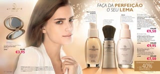 FAÇA DA PERFEIÇÃO
                                                                                                                        Para resultados
                                                                                                                                                   O SEU LEMA
                                                                                                                              perfeitos!
                                                                                                                          Para conseguir um                                                                  Giordani Gold
                                                                                                                                                                             Dicas!
                                                                                                                       acabamento perfeito,                                  Aplique esta base para         Tinted Glow Moisturiser SPF 15
                                                                                                                     aplique este hidratante                                 maquilhagem antes de aplicar   Hidratante com Cor e SPF 15 Glow
                                                                                                                  antes de aplicar a Base de                                 a sua base normal para         Giordani Gold
                                                                                                                            Cor Age Defying,     Ideal para os últimos                                      Este hidratante é infundido com
                                                                                                                                                                             conseguir uma pele suave
                                                                                                                      apresentada na pág. 9      retoques, oferece                                          ingredientes que cuidam da sua pele.
                                                                                                                                                                             e um acabamento perfeito       Utilize-o em vez da base, para um
                                                                                                                                                 um acabamento
                                                                                                                                                                                                            acabamento natural. Contém SPF 15 para
                                                                                                                                                 leve e natural                                             proteger a sua pele contra os raios UV
                                                                                                                                                                                                            e combater os sinais de envelhecimento.
                                                                                                                                                                                                            Embalagem brilhante. 30 ml.
                                                                                                                                                                                                            23667                         €16,00
                                                                                                                                                                                                                                 €9,50
                                                                                                                                                                                                             Giordani Gold
                                                                                                                                                                                                            Adaptive Loose Powder
                                                                                                                                                                                                            Pó Solto Adaptive Giordani Gold
                                                                                                                                                                                                            Os Pigmentos Opala oferecem um
                                                                                                                                                                                                           acabamento aveludado e natural,
                                                                                                                          
                                                                                                                                                                                                            disfarçando as imperfeições e revelando
                                                                                                                                                                                                            a sua verdadeira beleza. 4 g.
                                                                                                                                                                                                            22742                         €18,00
                                                                                                                                                                                                                                  €9,95
                                                                                                                                                 
Giordani Gold Cosmetic Mirror
Espelho Giordani Gold
6,5 x 1 cm.                                                                                                                                                                                                  Giordani Gold Make-up Base
24141                      €6,00                                                                                                                                                                            Base para Maquilhagem

                        €3,95
                                                                                                                                                                                                            Giordani Gold
                                                                                                                                                                                                            Deixe que esta fórmula sedosa, com
                                                                                                                                                                                                             o maravilhoso Extracto de Orquídea,
                                                                                                                                                                                                            suavize e revitalize a sua pele. 30 ml.
                                                                                                                                                                                                            22760                         €13,00
                                                                                                                                                                                                                                  €7,50
                                                                                                                                                                                                            Acabamento perfeito

                            A Modelo está a usar: Base para Maquilhagem Giordani Gold 22760, Hidratante
                            com Cor e SPF 15 Glow Giordani Gold 23667, Bases de Cor Age Defying Giordani Gold
                            21621 Porcelain, Pó Solto Adaptive Giordani Gold 22742 Natural, Máscara de Pestanas
                            Comprimento Supremo Giordani Gold 24097 Black, Duo de Sombras de Olhos Giordani
                                                                                                                                                                                                            + DE
                                                                                                                                                                                                              DESCONTO
                                                                                                                                                                                                                       40%
                            Gold 22734 Cashmere Brown.
10   maquilhagem                                                                                                                                                                                                                   maquilhagem 11
 