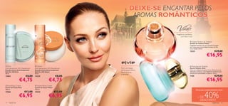 DEIXE-SE ENCANTAR PELOS
                                                                             AROMAS ROMÂNTICOS

                                                                                        
               
                                                                                               Fragrância romântica
                                 
                                                                                                     com lilás e rosa

                                                                                                                   Volare Parfum de Toilette
                                                                                                                  Parfum de Toilette Volare
                                                                                                                  Fragrância sensual com um coração formado
                                                                                                                  por rosas e por um pródigo bouquet de lilás,
                                                                                                                  íris e violeta. 50 ml.
                                                                                                                 15221                                 €29,00
                                                                                                                                            €16,95
                                                                                            
 Elvie                           Volare                                                                          Elvie Eau de Toilette
Anti-perspirant 24H Deodorant    Anti-perspirant 24H Deodorant    Com um toque                                    Eau de Toilette Elvie
Desodorizante Antitranspirante   Desodorizante Antitranspirante   de bouquet cítrico,                             Com um radiante bouquet cítrico, ﬂores brancas
Roll-On 24H Elvie                Roll-On 24H Volare               ﬂores brancas                                   delicadas e almíscar, esta fragrância moderna está
50 ml.                           50 ml.                                                                           envolta em sensualidade e mistério. 50 ml.
                                                                  e almíscar
13063                    €8,00   15225                    €8,00                                                   7109                                  €29,00
                   €4,75                          €4,75                                                                                     €16,95
 Elvie Body Cream                Volare Body Cream
Creme de Corpo Elvie             Creme de Corpo Volare
250 ml.                          250 ml.
                                                                                                                           Aromas inspiradores com

                                                                                                                                         40%
12566                  €12,00    15222                   €12,00
                   €6,95                          €6,95                                                                      + DE
                                                                                                                               DESCONTO
14   fragrâncias                                                                                                                                     fragrâncias 15
 