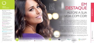 #oriﬂametheone
76
NESTE
CATÁLOGO:
OS SEUS SONHOS – A NOSSA INSPIRAÇÃO™
8 ALEGRE A SUA VIDA
COM COR!
Rita Pereira revela-lhe as últimas
tendências no mundo da maquilhagem
e da moda, e ainda conselhos úteis
para a ajudar a dar nas vistas!
24 CUIDADOS DO ROSTO
Conheça os nossos poderosos
tratamentos e veja os resultados
incríveis com os seus próprios olhos.
44 WELLNESS
Cuide da sua saúde com a nossa
exclusiva gama de produtos
nutricionaisWellness.
52 MAQUILHAGEM
Descubra os segredos de uma
beleza ímpar, sem esforço.
66 JOVEM
Todo o conhecimento e produtos de
que necessita para fazer experiências
com cores e estilos fabulosos!
74 NATUREZA
Comece o dia da melhor forma possível
– envolvido nos braços da Natureza.
88 CUIDADOS DO CORPO
E CAPILARES
Os seus produtos refrescantes essenciais,
incluindo promoções imbatíveis em
produtos JUMBO!
114 FRAGRÂNCIAS
Os aromas de que necessita para
criar momentos inesquecíveis.
120 PARA ELE
Aromas cuidadosamente selecionados
para o ajudar a expressar a sua
personalidade, seja qual for a ocasião.
ALEGRE A SUA
VIDA COM COR!
O poder da cor não conhece limites. Basta um toque de cor
para realçar a sua beleza, melhorar a sua autoconﬁança e
animar o seu dia… Ou até mesmo fazer-se notar entre a
multidão. Por isso, aproveite a oportunidade e cause impacto.
A embaixadora da Oriﬂame Portugal, Rita Pereira, reuniu os
produtos e acessórios mais quentes desta estação, e ainda
lhe oferece conselhos e dicas indispensáveis para conseguir
recriar os looks mais em voga.Aqui, encontrará certamente
a inspiração de que necessita para testar os seus limites e
dar um novo ânimo à sua vida.
EMDESTAQUE
http://www.facebook.com/oriﬂameportugal
www.youtube.com/PTOriﬂame
Acreditamos de tal forma na qualidade dos nossos
produtos que damos uma garantia 100% satisfação.
Caso não esteja totalmente satisfeito com o seu
produto, poderá devolvê-lo no prazo de 30 dias e
devolveremos a totalidade do dinheiro.
A Oriﬂame tem orgulho em fazer
parte da Associação de Venda
Direta, reﬂetindo-se no nosso
compromisso de manter sempre
a mais elevada ética
proﬁssional.
Através da nossa colaboração
com a Rainforest Alliance,
garantimos que todo o papel
nos nossos catálogos é
oriundo de ﬂorestas geridas
de forma sustentável.
As nossas iniciativas de caridade
em curso ajudam crianças e
jovens através de diversos
programas educativos.
Para saber mais sobre a política da
Oriﬂame relativamente ao
bem-estar dos animais, por favor
visite: www.oriﬂame.pt
EM
DESTAQUE
RecrieolookdaRitacomaBasede
CorIlluSkinTheONEadequadaaoseu
tomdepele,BlushIlluSkinTheONE
30979LuminousPeach,Eyelinerem
CanetaTheONE30475Black,Máscara
dePestanasVolumeBlastTheONE
30460Black,BatomColourUnlimited
TheONE30569InﬁniteRose,Sombras
deOlhosemCremeColourImpactThe
ONE30746GoldenBrowne30744
BeigePearl
 