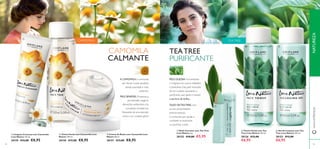 



 
8584
TEATREE
PURIFICANTE
ÓLEO DETEATREE, com
as suas propriedades
antimicrobianas,
é conhecido por ajudar a
combater as borbulhas
e a puriﬁcar a pele.
PELE OLEOSA: Fica brilhante
e irregular, com poros dilatados
e borbulhas. Esta pele necessita
de um cuidado suavizante e
puriﬁcante, que ajude a manter
a tez livre de brilho.
 Creme de Rosto com Camomila Love
Nature 50 ml.
30157 €13,00 €8,95
 Tónico Facial com Camomila Love
Nature 150 ml.
30158 €12,00 €8,95
A CAMOMILA é conhecida
por deixar a pele saudável,
alivida, suavizada e mais
uniforme.
PELE SENSÍVEL:Propensa a
vermelhidão, reage às
alterações ambientais e às
condições climatéricas.
Necessita de uma atenção
extra e um cuidado gentil.
CAMOMILA
CALMANTE
 Limpeza Cremosa com Camomila
Love Nature 125 ml.
30159 €12,00 €8,95
 Stick Corretor com Tea Tree
Love Nature 4 g.
30155 €10,00 €5,95
 Gel de Limpeza com Tea
Tree Love Nature 150 ml.
30153 €12,00
€6,95
 Tónico Facial com Tea
Tree Love Nature 150 ml.
30126 €12,00
€6,95
www.oriﬂame.ptNATUREZA
CAMOMILA TEATREE
 