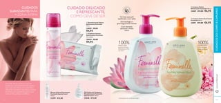 



9796
 Toalhetes Íntimos
Refrescantes Feminelle
20 unidades
30004 €8,00
€4,95
 Desodorizante Íntimo
Refrescante Feminelle
75 ml.
24890 €8,00
€4,95
 Limpeza Íntima
Refrescante Feminelle 300 ml.
24889 €11,00 €6,95
 Limpeza Íntima Suavizante
Feminelle 300 ml.
24891 €11,00 €6,95
CUIDADOS
SUAVIZANTES PARA
A ZONA ÍNTIMA
Feminelle oferece produtos com pH
equilibrado, especiﬁcamente formulados
para a sua zona íntima, com ácido lático
natural.Ao combinar maravilhosos aromas
femininos com ingredientes gentis, você
sente-se fresca, limpa e conﬁante.
Fórmula suave,pH
equilibrado e sem sabão
Com vitaminas
adicionais e Ácido
Lático
Dermatológica e
ginecologicamente testado
100%CONFORTO
com o suavizante
Extrato de Peónia
Branca1)
1)
autoavaliação sob controle ginecológico
100%FRESCURA
graças ao Extrato
refrescante de Flor
de Lótus1)
CUIDADO DELICADO
E REFRESCANTE,
COMO DEVE DE SER
www.oriﬂame.ptCUIDADOSDOCORPOECAPILARES
Gel Íntimo de Limpeza e
Desodorizante Feminelle
Special Care+ 300 ml.
23646 €13,00
Mousse Íntima Extrassuave
Feminelle Special Care+
200 ml.
23399 €13,00
 