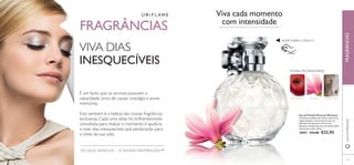115
Eau de Parfum Precious Moments
Suculentos pedaços de maçã e sumarentas
bagas selvagens encontram-se com um
delicado coração ﬂoral. Um aroma
glorioso, enriquecido com um brilho subtil
que ilumina a pele. 50 ml.
18957 €33,00 €22,95
OS SEUS SONHOS – A NOSSA INSPIRAÇÃO™
www.oriﬂame.ptFRAGRÂNCIAS
FRAGRÂNCIAS
VIVA DIAS
INESQUECÍVEIS
É um facto que os aromas possuem a
capacidade única de causar nostalgia e avivar
memórias.
Esta também é a beleza das nossas fragrâncias
exclusivas. Cada uma delas foi brilhantemente
concebida para realçar o momento e ajudá-la
a viver dias inesquecíveis que perdurarão para
o resto da sua vida.
Viva cada momento
com intensidade
RASPE SOBRE O FRASCO
FLORAL FRUTADAVERDE
MADEIRAS CLARASMAÇÃVERMELHA MAGNÓLIA
 