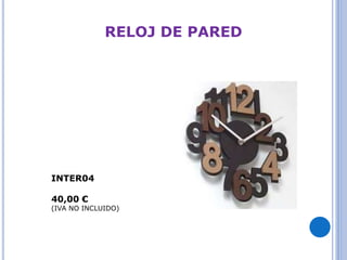 RELOJ DE PARED 
INTER04 
40,00 € 
(IVA NO INCLUIDO) 
 