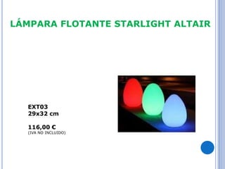 LÁMPARA FLOTANTE STARLIGHT ALTAIR 
EXT03 
29x32 cm 
116,00 € 
(IVA NO INCLUIDO) 
 