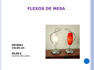 FLEXOS DE MESA 
INTER01 
15x35 cm 
50,00 € 
(IVA NO INCLUIDO) 
 