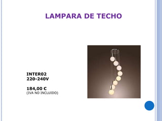 LAMPARA DE TECHO 
INTER02 
220-240V 
184,00 € 
(IVA NO INCLUIDO) 
 