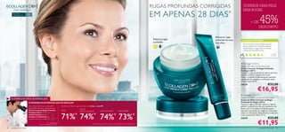RUGAS PROFUNDAS CORRIGIDAS                     CONSIGA UMA PELE
                                                                                                                                                                                                                                            SEM RUGAS
                                                                                                                                                                                             EM APENAS 28 DIAS        *
                                                                                                                                                                                                                                                                           45%
      Para todos
      os tipos de pele   35+

                                                                                                                                                                                                                                                        + DE
                                                                                                                                                                                                                                                            DESCONTO

                                                                                                                                                                                                                    Atenua as rugas
                                                                                                                                                                                              Reduz as rugas       profundas da zona       AS SUAS VOTAÇÕES**
                                                                                                                                                                                              profundas             dos olhos               Eu uso e estou muito satisfeita porque
                                                                                                                                                                                                                                            deixa a pele muito hidratada e atenua
                                                                                                                                                                                                                                            visivelmente as rugas! Todas as minhas
                                                                                                                                                                                                                                            clientes são fãs deste creme…
                                                                                                                                                                                                                                                                                        Isa b el ,
                                                                                                                                                                                                                                                                                      Po r t ug a l
                                                                                                                                                                                                                                              **Com base em 54 votações globais



                                                                                                                                                                                                                                         Ecollagen [3D+]
                                                                                                                                                                                                                                        Deep Wrinkle Corrective Care
                                                                                                                                                                                                                                        Creme Corretor de Rugas Profundas
                                                                                                                                                                                                                                        Ecollagen [3D+]
                                                                                                                                                                                                                                       Corrige as rugas profundas de dentro para fora,
                                                                                                                                                                                                                                        enquanto amacia e rejuvesnece a pele.
                                                                                                                                                                                                                                        Com o Complexo Tri-Boosting para estimular
                                                                                                                                                                                                                                        a produção de colagénio, a renovação celular
                                                                                                                                                                                                                                        e a hidratação. 50 ml.
                                                                                                                                                                                                                                        24135                                      €32,00
                                                                                                                                                                                                                                                                      €16,95
                                                                                                                                                                                                                                         Ecollagen [3D+]
     O ESPECIALISTA ACONSELHA                                                                                                                                                                                                           Deep Wrinkle Corrective Eye Care
                                                                                                                                                                                                                                        Creme de Olhos Corretor de Rugas
                          O TRATAMENTO ANTIRRUGAS QUE VAI MAIS ALÉM                                                                                                                                                                     Profundas Ecollagen [3D+]
                                                                                                                                                                                                                                        Atenua as rugas profundas, suaviza os “pés de
                          Com o passar do tempo, a pele perde               Provado que reduz as rugas profundas nas 4 áreas da zona W:                                                                                                 galinha” e proporciona-lhe uma aparência mais
                          elasticidade e aparecem rugas profundas.                                                                                                                                                                      jovem. Com o Complexo Tri-Boosting para
                                                                                                      OLHOS
                          Os Corretores de Rugas Profundas                  TESTA                                                  ZONA DO NARIZ                BOCA/LÁBIOS                                                             estimular a produção de colagénio, a renovação
                                                                                                      (PÉS DE GALINHA)


                                                                            71%* 74%* 74%* 73%*
                          Ecollagen [3D+] oferecem um                                                                                                                                                                                   celular e a hidratação. Especialmente criado para
                          cuidado intensivo graças ao                                                                                                                                                                                   a zona sensivel dos olhos. 15 ml.
                          Complexo Tri-Boosting para
                          cuidados corretivos a longo prazo.                                                                                                                                                                            24339                                      €23,00
                                                      Dr. Alain Mavon
                                          Diretor de Investigação da Pele                                              * eﬁcácia testada após 4 semanas de utilização por 96 especialistas                                                                             €11,95
42   cuidados do rosto                                                                                                                                                                                                                                                   cuidados do rosto        43
 