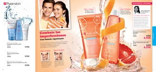 EXISTENCIAS LIMITADAS

Paso 2: Toniﬁcar

Puriﬁca y reduce
las inﬂamaciones

Reduce los poros
abiertos y previene
la aparición del acné








Combate las
imperfecciones



Emma Kearney
Testado Clínico de
cosméticos

Consejo del experto
Está demostrado que una rutina de
limpieza de la piel es esencial en las
pieles grasas más jóvenes. Para unos
mejores resultados. utiliza un tónico
especíﬁco después de la limpiadora
para equilibrar el pH de la piel,
cerrar los poros y prevenir los brillos.
 Pure Skin Face Wash (with Grapefruit)
Limpiadora Facial Pomelo
Pure Skin
150 ml.

26502

zante

Con Pomelo vigori

 Pure Skin Face Wash
Limpiadora Facial Pure Skin
150 ml.

20164

 Pure Skin Face Toner
Tónico Facial Pure Skin
150 ml.

20620

9,95€

Paso 1: Limpiar

34

Paso 2: Toniﬁcar

6,95€

 Pure Skin Face Toner (with Grapefruit)
Tónico Facial Pomelo Pure Skin
150 ml.

26503

9,95€

6,95€

9,95€

 Pure Skin Shine Control Cream
Hidratante Control de Brillos Pure Skin
50 ml.

20167

la
nico de Pomelo, eliminarás
Con la Limpiadora y el Tó
rescas
la piel mientras la ref
suciedad más rebelde de
ndo los granitos.
y revitalizas combatie
gestos!
¡Piel radiante en sólo dos

9,95€

cuidado facial

Paso 1: Limpiar

9,95€

Aplica la Limpiadora Facial
Pure Skin sobre tu rostro
y aclara en profundidad.
No olvides el cuello y la
zona de las orejas.

Aplica el Tónico con un
disco de algodón para
eliminar cualquier resto
de residuos y cerrar los
poros.
35

 