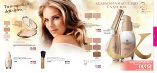 quillaje
Tu ma …
eﬁnitivo
d

ACABADO INMACULADO
Y NATURAL

22740
Natural

¡Con polvo de
Seda hidratante,
antioxidantes y factor
solar protector
SPF 10!
2

1 Tr
285

anslu

23810
Rose

 Giordani Gold
Adaptive Luminous Concealer
Corrector Iluminador Adaptive
Giordani Gold
7 ml.

ce n t

14,95€
9,95€

22741
Medium

Se funde con
tu tono de piel
hidratándola
suavemente
Borra
suavemente los
signos de fatiga
bajo los ojos



color

23809
Sand


22851
Translucent

¡Última Oportunidad!
22721
Porcelain

21,00€
15,95€

Giordani Gold Make-up Base
Fijador de Maquillaje Giordani Gold
30 ml.

Giordani Gold Powder Brush
Brocha para Polvos Giordani Gold
2.3 cm diámetro, 12 cm largo. Accesorio.

22760

23258

16,95€
12,95€

8,00€
5,95€

22722
Light Ivory

22723
Natural Beige

Giordani Gold Supreme Pressed Powder
Polvos Compactos Supreme Giordani Gold
7 g.

22724
Golden Beige

22725
Dark Beige

 Giordani Gold Adaptive Foundation
Maquillaje Adaptive Giordani
Gold
30 ml.

24,00€
17,95€

56

DÚOS INSEPARABLES
Maquillaje + Corrector

19,95€

*pide cada uno con su código

57

 