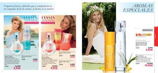 AROMAS
ESPECIALES

Fragancias frescas y delicadas que te acompañarán en
tus escapadas de ﬁn de semana. ¡Llévalas en la maleta!

EXISTENCIAS LIMITADAS

EXISTENCIAS LIMITADAS





fragancias





Pomelo, Rosa, Mimosa






 Midsummer Woman
Anti-perspirant 24H Deodorant
Desodorante Roll-On
Antitranspirante 24H
Midsummer para Ella
50 ml.

25397

 Oasis Fresh Dawn Eau de Toilette
Eau de Toilette
Oasis Fresh Dawm
Siente el fresco aroma de las
mañanas de verano con vibrantes
notas de Mandarina, la frescura de
los girasoles y Lilas del Desierto
con un toque de Pimienta Negra.
30 ml.

25476
86

13,95€

9,95€

 Oasis Fresh Dawn Shower Gel
Gel de Ducha Oasis
200 ml.

25469

4,95€
3,95€

 Oasis Warm Sunset
Eau de Toilette
Eau de Toilette
Oasis Warm Sunset
Inpirado en una cálida puesta de sol
en pleno desierto. Déjate envolver
por su aroma de ﬂores que se
entremezcla con Vainilla y notas
amaderadas.

25486

13,95€

9,95€

 Oasis Warm Sunset Hand Cream
Crema de Manos Oasis
75 ml.

25471

6,95€
4,95€

 Oasis Warm Sunset Soap Bar
Jabón en Barra Oasis
75 g.

25470

2,95€
1,95€

6,95€

4,95€

 Midsummer Woman Eau de Toilette
Eau de Toilette
Midsummer para Ella
Un aroma fresco como una brisa de
verano que captura la esencia del
romance con sus delicadas notas
de Pomelo, Rosa y Mimosa. 50 ml.

25395

25,00€

19,95€

87

 
