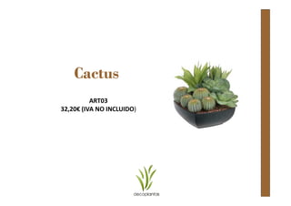 Cactus
          ART03
32,20€ (IVA NO INCLUIDO)
 