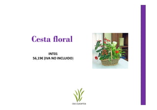 Cesta floral
          INT01
56,19€ (IVA NO INCLUIDO)
 