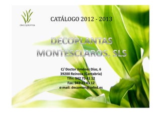 CATÁLOGO 2012 - 2013




   C/ Doctor Jiménez Díaz, 6
  39200 Reinosa (Cantabria)
       Tlfn: 942 75 41 12
       Fax: 942 75 41 12
  e-mail: decomon@sefed.es
 
