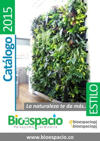 www.bioespacio.co
Catálogo2015
La naturaleza te da más…
ESTILO
@bioespaciopj
bioespaciopj
 