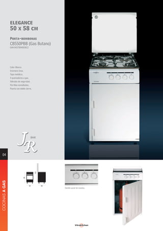 COCINASAGAS
85
133
5850
Detalle panel de mandos.
Color Blanco.
Encimera Inox.
Tapa metálica.
4 quemadores a gas.
Válvulas de seguridad.
Parrillas esmaltadas.
Puerta con doble cierre.
elegance
50 x 58 cm
CB550PBB (Gas Butano)
Porta-bombonas
EAN 8437004003812
04
 