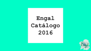 Engal
Catálogo
2016
 