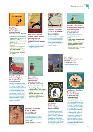 23
Rosa y manzana
Jean Clavérie / Michèlle Nikly
El arte de la Baci
ISBN: 978-84-85334-70-4
28 páginas. Desde 3 años
“Un libro que,sin duda,podrán compartir
padres e hijos pequeños y que en última
instancia constituye toda una invitación a
la lectura” (CLIJ).
– Premio Sorcières (Francia) al mejor
álbum para niños.
Quint Buchholz
El coleccionista
de momentos
ISBN: 978-84-89804-16-6
48 páginas. Para todas las edades
“Lección magistral de arte” (CLIJ).
– Premio Bologna Ragazzi.
– Premio Católico al Libro Infantil,
otorgado por la Conferencia Episcopal
Alemana.
– Mildred L. Batchelder Award
Honor Book, otorgado por la
American Library Association, al mejor
libro del año en USA.
Quint Buchholz
Duerme bien, pequeño oso
ISBN: 978-84-96646-67-4
40 páginas. Desde 3 años
“Precioso álbum ilustrado” (El País).
Roser Bausà / Carme Peris
¡Buenas noches, abuelo!
ISBN: 978-84-89804-81-4
28 páginas. Desde 5 años
Existe edición en catalán: Bona nit,
avi!
“… se aborda la muerte sin dramas,con
ternura,de forma poética y optimista”
(Lazarillo,revista literaria).
Kirsten Boie / Jutta Bauer
Una vida cualquiera
ISBN: 978-84-96646-96-4
32 páginas. Desde 8 años
“Una historia que nos enfrenta no sólo
cara a cara con las personas que viven
en la calle,sino con nuestra propia
imagen.Nuestra conciencia,ética,moral,
con nuestro discurso.Una historia de
las de tragar antes de hablar,de las de
recomponer,de las de compartir.(…)
Un libro rotundo y necesario.Sobre
todo en los tiempos que corren,en los
que esa línea invisible que va dejando
varada a familias enteras en nuestras
calles,cada vez fustiga con mayor viveza”
(Biblioteca de los Elefantes).
Kirsten Boie / PhilipWaechter
Juan Oveja también quiere
tener una persona
ISBN: 978-84-96646-21-6
32 páginas. Desde 6 años
“Un original y divertido cuento,con
un toque ácido,que hará pensar…”
(El País).
– El libro infantil más amigo de los
animales (PETA).
– Recomendado en la lista White Ravens.
– Los siete mejores libros para
jóvenes lectores (RadioAlemania,
revista Focus).
– Libro del mes (AcademiaAlemana para
la Literatura Infantil y Juvenil).
Kitty Crowther
El niño raíz
ISBN: 978-84-942733-0-8
36 páginas. Desde 5 años
“La reconocidísima Kitty Crowther
nos acerca este álbum ilustrado,que
se mueve entre paisajes reales y
oníricos,y nos invita a seguir la pista
de este personaje solitario y huraño
que aprenderá de nuevo a convivir.
Con sencillos trazos a lápiz logra crear
todo este mundo en el que la fantasía,
los sentimientos y el aprendizaje son
los protagonistas” (Boolino).
Jutta Bauer
Madrechillona
ISBN: 978-84-89804-36-4
36 páginas. Desde 3 años
Existe edición en catalán: Marecrits
“Un libro delicioso” (Educación y Biblioteca).
– Eule des Monats del mes de Diciembre
(Bulletin Jugend & Literatur).
– Premio Austriaco al Libro del Mes
de Febrero de 2001.
– Premio Alemán al Libro Infantil
(álbum) 2001.
– Seleccionado por el Gremi de Llibreters
de Catalunya para el Premio Llibreter
2001, álbum il·lustrat.
– Seleccionado por la Fundación GSR y la
CEGAL para el catálogo “Libros con
dos miradas”.
Mar Benegas / EvaVázquez
La caja de las palabras
ISBN: 978-84-942305-7-8
40 páginas. Desde 7 años
“La caja de las palabras es un magnífico
álbum ilustrado,en el que el texto y
las ilustraciones se complementan a
la perfección para dar vida a esta
historia de amor por el lenguaje,por
las palabras y,por extensión,por la
literatura” (Boolino).
Paula Carbonell / Ester García
El más rápido
ISBN: 978-84-944295-9-0
36 páginas. Desde 6 años
– Premio Fundación
Cuatrogatos 2017.
“Como otros niños del planeta,Dula
debe trabajar muy duro durante largas
jornadas para ayudar a la supervivencia
de su familia en un pueblo de África.
Cada mañana,corre junto a sus amigos
para ver quién llega primero a la meta:
su lugar de trabajo.Dula anhela tener
la rapidez de un guepardo,ganar todas
las competencias y ser vitoreado en
un estadio.Libro que habla con un
lenguaje preciso y dibujos de notable
poesía de pobreza extrema y de
explotación infantil,pero también de
sueños y de cálidos vínculos familiares.
Un universo social e imaginario recreado
con inteligencia,sensibilidad y maestría
formal" (Cuatrogatos).
 