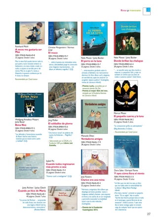 27
Rosa y manzana
Nele Moost / Jutta Bücker
Donde brillan las chalupas
ISBN: 978-84-89804-65-4
28 páginas. Desde 5 años
“… un sencillo texto que dice mucho a
mayores y a pequeños.Salir y viajar es
también un camino que nos lleva de
vuelta a nuestros sueños” (Club Kirico).
Nele Moost / Jutta Bücker
El perro en la luna
ISBN: 978-84-89804-35-7
32 páginas. Desde 3 años
“… enternecedora parábola sobre la
amistad,la fidelidad y los reencuentros
afectivos.Un libro álbum sutil y elegante,
sin estridencias,capaz de construir un
acogedor espacio poético” (Cuatrogatos,
revista de Literatura Infantil).
– Premio Luchs, concedido por el
semanario alemán Die Zeit.
– Premio al mejor libro del mes,
otorgado por la AcademiaAlemana
de Literatura Infantil.
Christian Morgenstern / Norman
Junge
El moco
ISBN: 978-84-89804-93-7
28 páginas. Desde 5 años
“… sobre el poema,tan minimalista como
tierno y descabellado,Junge ha construido
unas imágenes impresionantes… Un
álbum,en definitiva,magnífico” (CLIJ).
Jörg Müller
El soldadito de plomo
ISBN: 978-84-89804-92-0
40 páginas. Desde 6 años
“Una lectura‘actual’ sin palabras del
cuento deAndersen… Magnífico”
(CLIJ).
– Seleccionado por la CEGAL y la
Fundación GSR para Libros con
Estrella.
Manuela Olten
Verdaderos amigos
ISBN: 978-84-96646-17-9
28 páginas. Desde 5 años
Wolfgang Amadeus Mozart
Jutta Bauer
Bona Nox
ISBN: 978-84-89804-97-5
32 páginas. Desde 4 años
“Las delicadas y humorísticas acuarelas
de Bauer ilustran esta historia
nonsense que se mueve entre sueño
y realidad” (CLIJ).
Isabel Pin
Cuando todos regresaron
más pronto a casa
ISBN: 978-84-96646-19-3
32 páginas. Desde 6 años
“Humor sutil e inteligente” (CLIJ).
Reinhard Michl
A veces me gustaría ser
Max
ISBN: 978-84-96646-69-8
32 páginas. Desde 5 años
Max lo tiene fácil:puede dormir todo lo
que quiera,nunca necesita ordenar su
habitación y no tiene miedo a nada ni a
nadie,ni siquiera al terrible perro del
vecino.Max es un gato.Y,a veces,a
Alejandro le gustaría cambiarse por él.
A veces,no siempre.
Recomendado por Canal Lector.
José Rosero
Clarice era una reina
ISBN: 978-84-96646-83-4
32 páginas. Desde 6 años
“Hermoso y enigmático libro álbum que
despliega narrativas paralelas –texto e
imágenes,realidad y fantasía– para exponer
el drama y los sueños de un ser marginado
y permitirle trascender la invisibilidad
social a que ha sido reducido...”
(Cuatrogatos).
– Premio de la Fundación
Cuatrogatos 2014.
Marcus Pfister
El pequeño cuervo y la luna
ISBN: 978-84-96646-58-2
32 páginas. Desde 5 años
“Su composición gráfica es sobresaliente”
(Blog Bienvenidos a la fiesta).
– Recomendado por Canal Lector.
Dora Sales / Enrique Flores
Y oyes cómo llora el viento
ISBN: 978-84-945653-3-5
44 páginas. Desde 10 años
“Un libro que nos abre los ojos,un libro
que nos habla sobre la vulnerabilidad de
la infancia” (Blog Mamá Psicóloga
Infantil).
«“Es triste y bonito”,comentó un pequeño
lector. “Es un regalo”,dijo un padre.
“Escribí esta historia porque tenía un nudo
en el estómago y quería librarme de esa
sensación”,reveló la autora. Y oyes cómo
llora el viento consigue agitar el corazón
ciego de cualquier lector que aún quiera
ver» (Llanuras.es).
Jutta Richter / Jacky Gleich
Cuando yo hice de María
ISBN: 978-84-96646-68-1
40 páginas. Desde 7 años
“La prosa de Richter… sorprende
en cada frase, nos ilumina con
una lógica infantil tierna,
desconcertante y evocadora”
(Revista Babar).
 